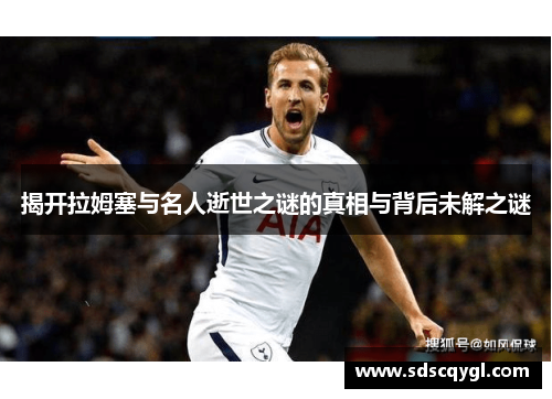 揭开拉姆塞与名人逝世之谜的真相与背后未解之谜