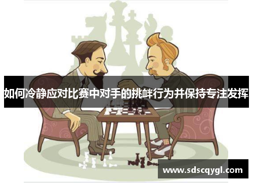 如何冷静应对比赛中对手的挑衅行为并保持专注发挥