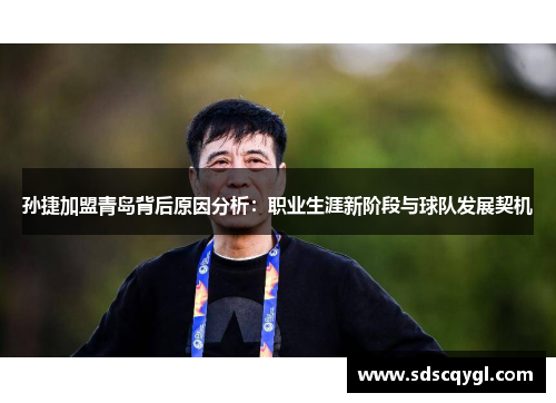 孙捷加盟青岛背后原因分析：职业生涯新阶段与球队发展契机