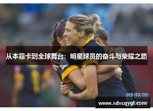 从本菲卡到全球舞台：明星球员的奋斗与荣耀之路