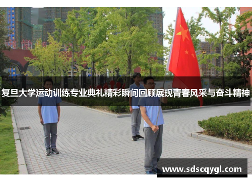 复旦大学运动训练专业典礼精彩瞬间回顾展现青春风采与奋斗精神